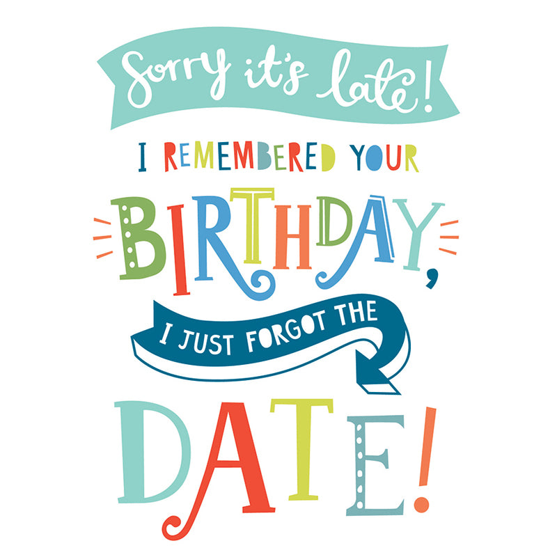 Belated Birthday Card - Sorry It's Late, Forgot The Date